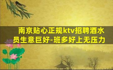 南京贴心正规ktv招聘酒水员生意巨好-班多好上无压力